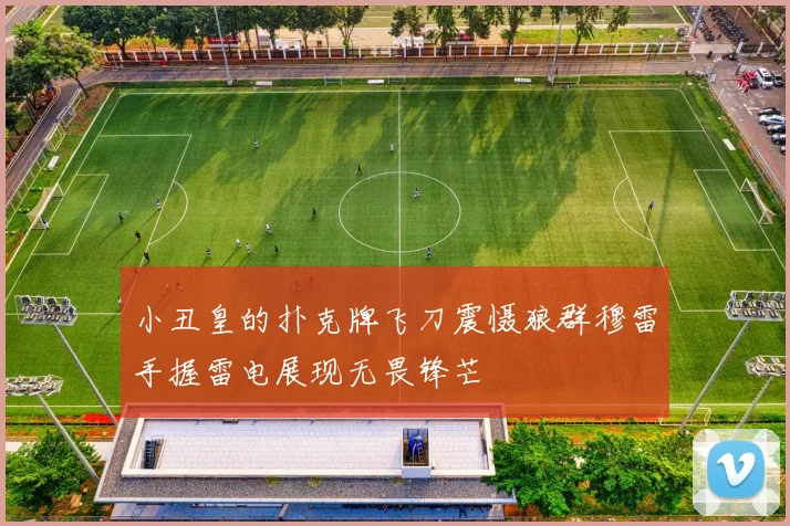 小丑皇的扑克牌飞刀震慑狼群穆雷手握雷电展现无畏锋芒