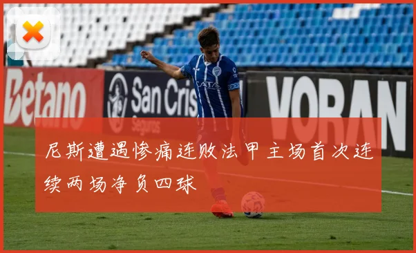 尼斯遭遇惨痛连败法甲主场首次连续两场净负四球